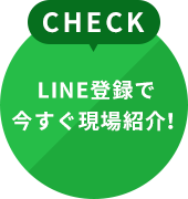 LINE登録で今すぐ現場紹介！